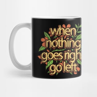 When Nothing Goes Right Go Left Mug